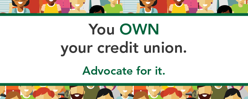 You own your credit union. Advocate for it.