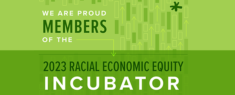 We are proud members of the 2023 Racial Economic Equity Incubator